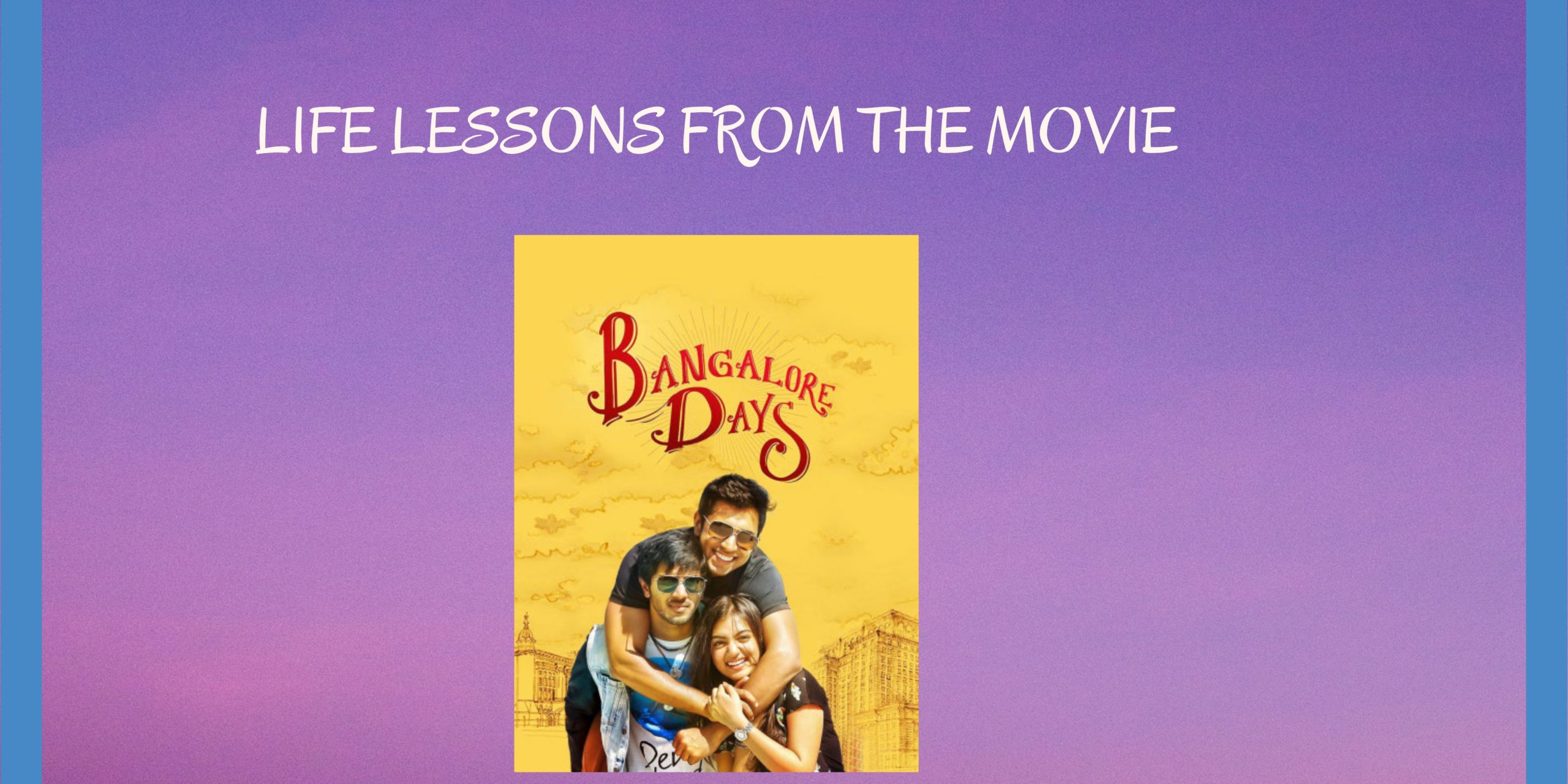 LIFE LESSONS FROM THE MALAYALAM MOVIE BANGALORE DAYS